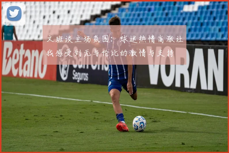 文班谈主场氛围：球迷热情高涨让我感受到无与伦比的激情与支持